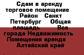 Сдам в аренду  торговое помещение  › Район ­ Санкт Петербург  › Общая площадь ­ 50 - Все города Недвижимость » Помещения аренда   . Алтайский край